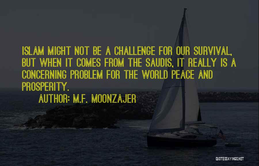 M.F. Moonzajer Quotes: Islam Might Not Be A Challenge For Our Survival, But When It Comes From The Saudis, It Really Is A