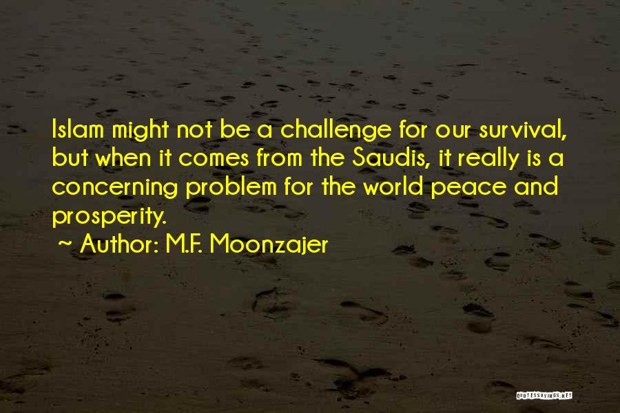 M.F. Moonzajer Quotes: Islam Might Not Be A Challenge For Our Survival, But When It Comes From The Saudis, It Really Is A