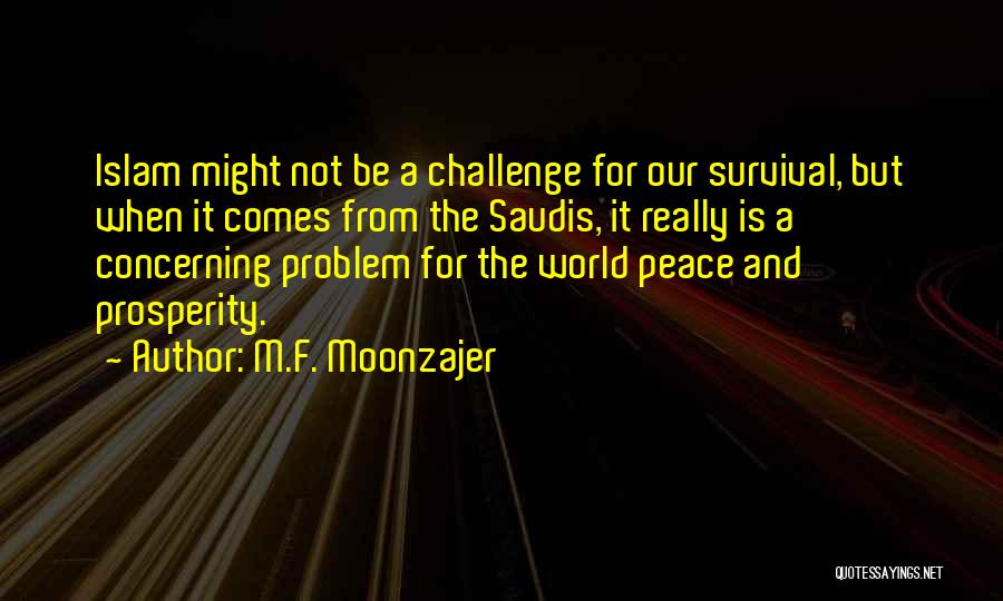 M.F. Moonzajer Quotes: Islam Might Not Be A Challenge For Our Survival, But When It Comes From The Saudis, It Really Is A