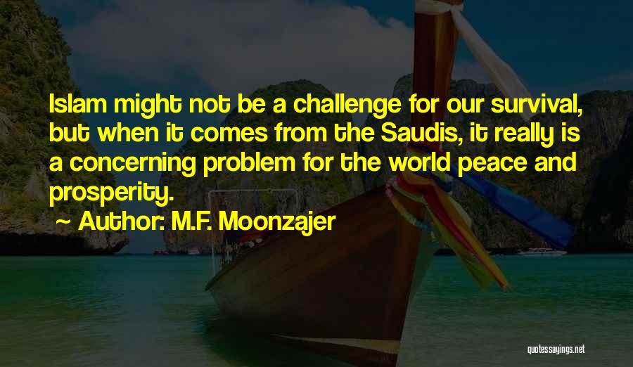 M.F. Moonzajer Quotes: Islam Might Not Be A Challenge For Our Survival, But When It Comes From The Saudis, It Really Is A
