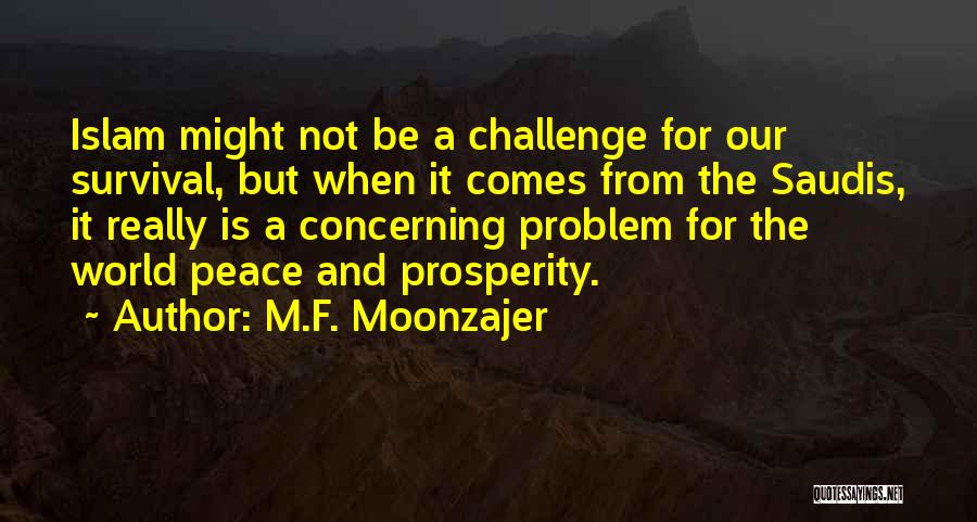 M.F. Moonzajer Quotes: Islam Might Not Be A Challenge For Our Survival, But When It Comes From The Saudis, It Really Is A