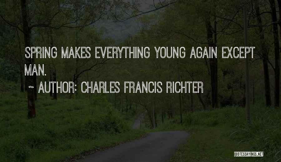 Charles Francis Richter Quotes: Spring Makes Everything Young Again Except Man.