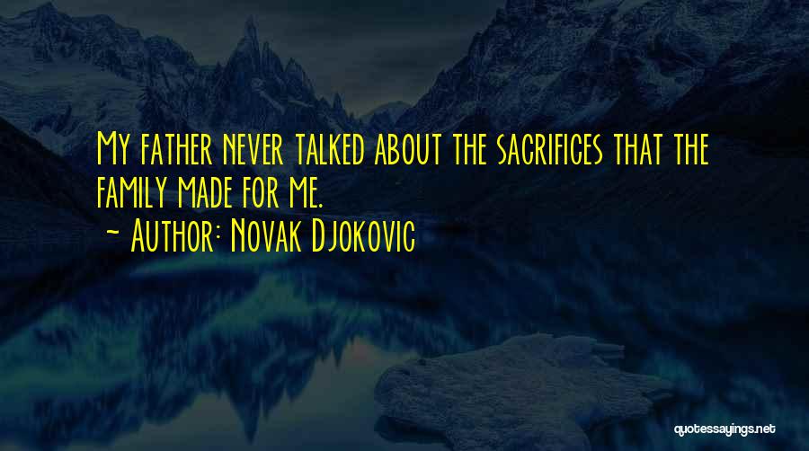 Novak Djokovic Quotes: My Father Never Talked About The Sacrifices That The Family Made For Me.