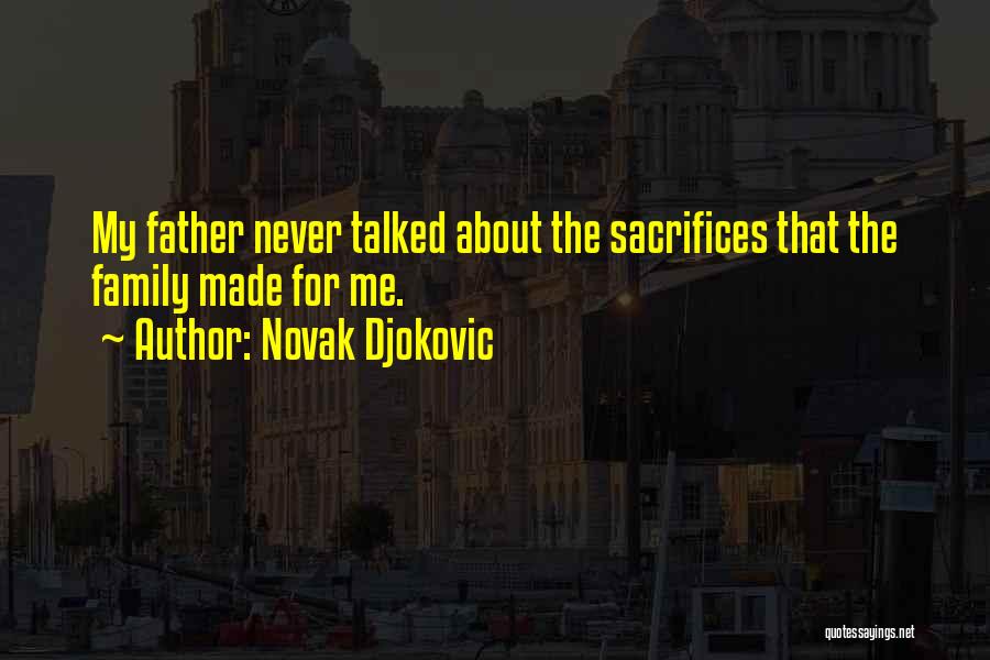 Novak Djokovic Quotes: My Father Never Talked About The Sacrifices That The Family Made For Me.