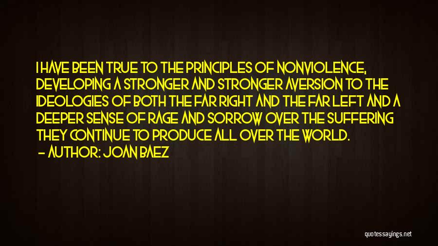 Joan Baez Quotes: I Have Been True To The Principles Of Nonviolence, Developing A Stronger And Stronger Aversion To The Ideologies Of Both