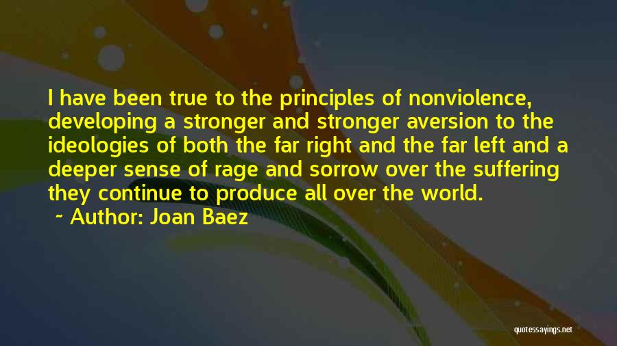 Joan Baez Quotes: I Have Been True To The Principles Of Nonviolence, Developing A Stronger And Stronger Aversion To The Ideologies Of Both