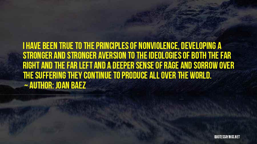 Joan Baez Quotes: I Have Been True To The Principles Of Nonviolence, Developing A Stronger And Stronger Aversion To The Ideologies Of Both