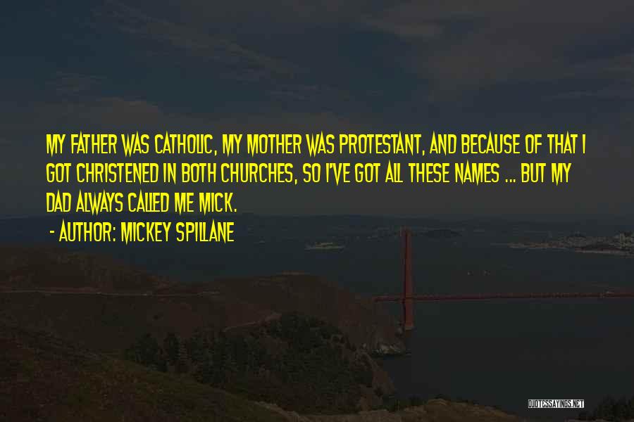 Mickey Spillane Quotes: My Father Was Catholic, My Mother Was Protestant, And Because Of That I Got Christened In Both Churches, So I've