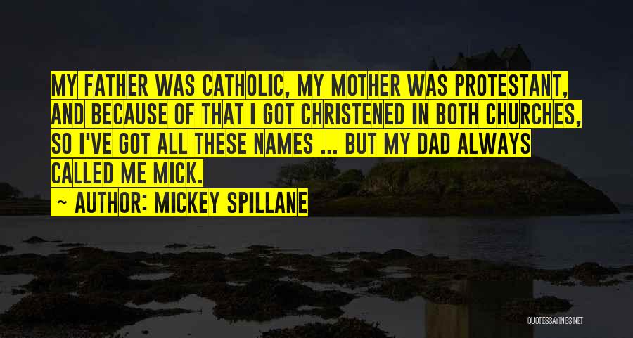 Mickey Spillane Quotes: My Father Was Catholic, My Mother Was Protestant, And Because Of That I Got Christened In Both Churches, So I've