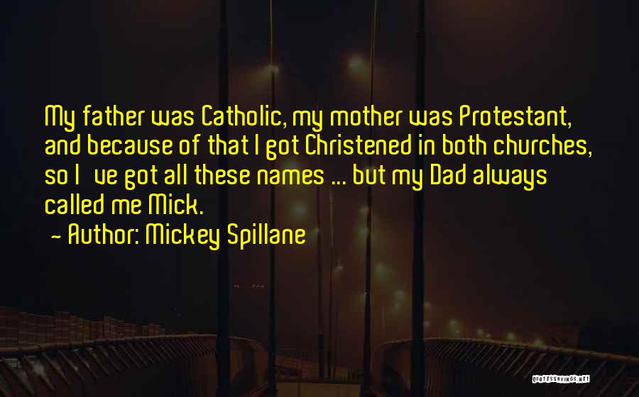 Mickey Spillane Quotes: My Father Was Catholic, My Mother Was Protestant, And Because Of That I Got Christened In Both Churches, So I've