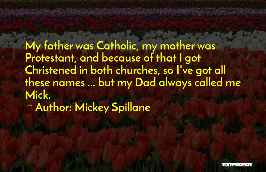 Mickey Spillane Quotes: My Father Was Catholic, My Mother Was Protestant, And Because Of That I Got Christened In Both Churches, So I've