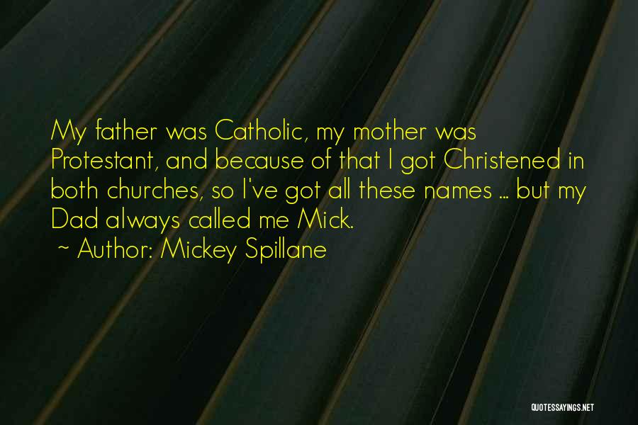 Mickey Spillane Quotes: My Father Was Catholic, My Mother Was Protestant, And Because Of That I Got Christened In Both Churches, So I've