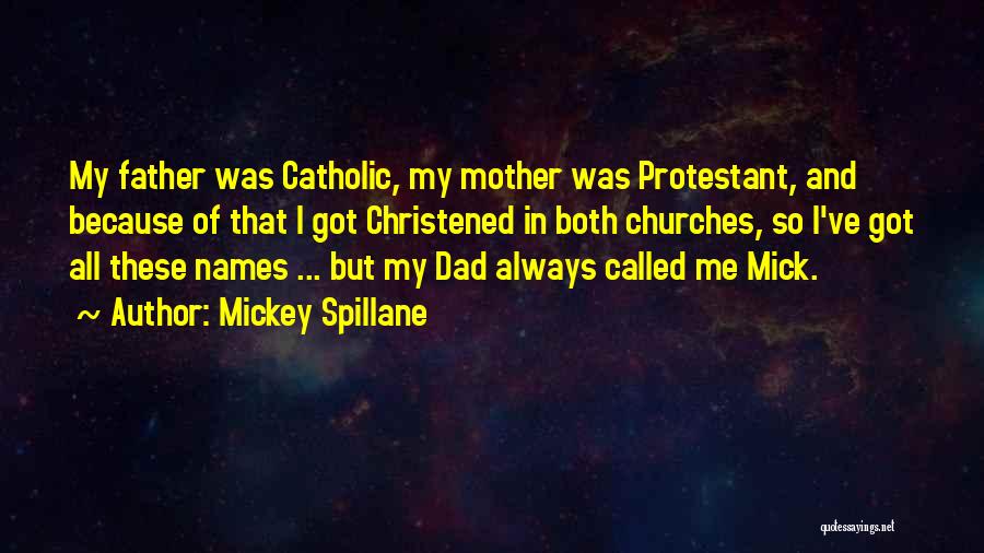 Mickey Spillane Quotes: My Father Was Catholic, My Mother Was Protestant, And Because Of That I Got Christened In Both Churches, So I've