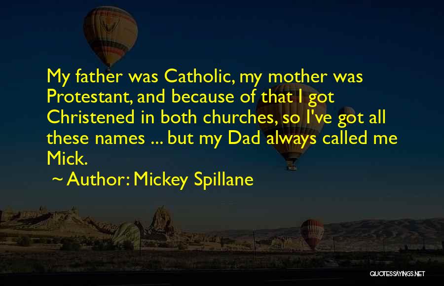 Mickey Spillane Quotes: My Father Was Catholic, My Mother Was Protestant, And Because Of That I Got Christened In Both Churches, So I've