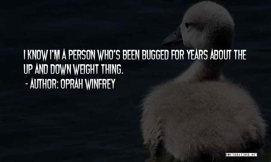 Oprah Winfrey Quotes: I Know I'm A Person Who's Been Bugged For Years About The Up And Down Weight Thing.