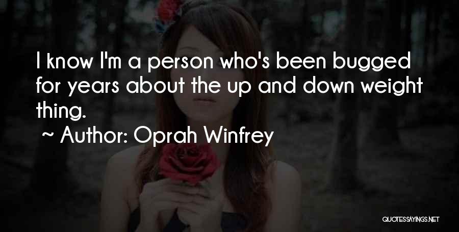 Oprah Winfrey Quotes: I Know I'm A Person Who's Been Bugged For Years About The Up And Down Weight Thing.
