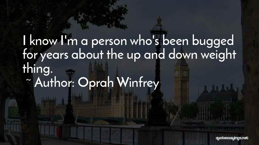 Oprah Winfrey Quotes: I Know I'm A Person Who's Been Bugged For Years About The Up And Down Weight Thing.