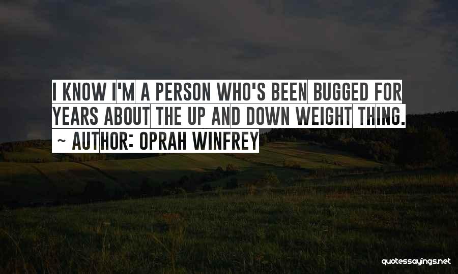 Oprah Winfrey Quotes: I Know I'm A Person Who's Been Bugged For Years About The Up And Down Weight Thing.