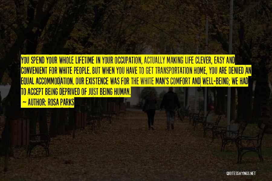 Rosa Parks Quotes: You Spend Your Whole Lifetime In Your Occupation, Actually Making Life Clever, Easy And Convenient For White People. But When