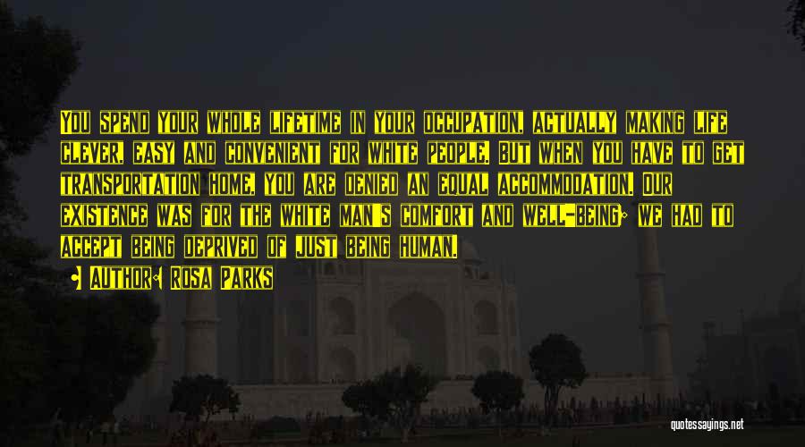 Rosa Parks Quotes: You Spend Your Whole Lifetime In Your Occupation, Actually Making Life Clever, Easy And Convenient For White People. But When