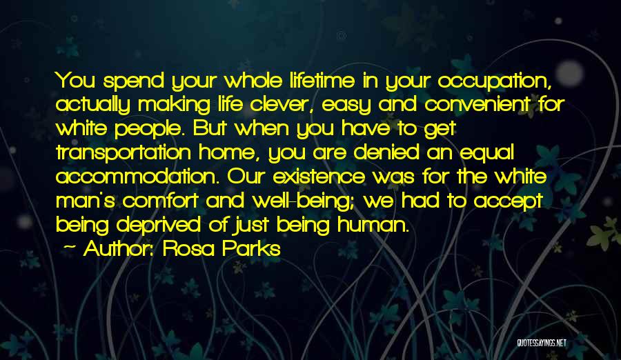 Rosa Parks Quotes: You Spend Your Whole Lifetime In Your Occupation, Actually Making Life Clever, Easy And Convenient For White People. But When