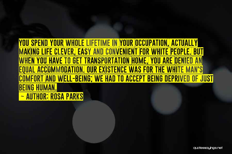 Rosa Parks Quotes: You Spend Your Whole Lifetime In Your Occupation, Actually Making Life Clever, Easy And Convenient For White People. But When