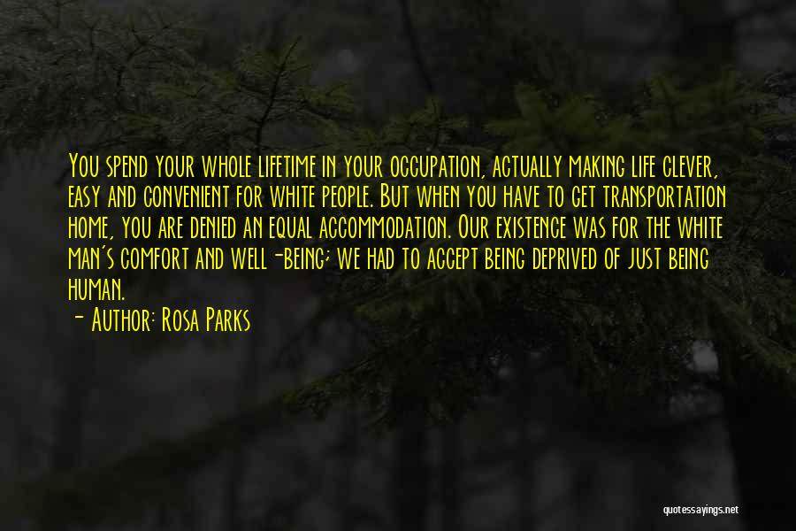 Rosa Parks Quotes: You Spend Your Whole Lifetime In Your Occupation, Actually Making Life Clever, Easy And Convenient For White People. But When