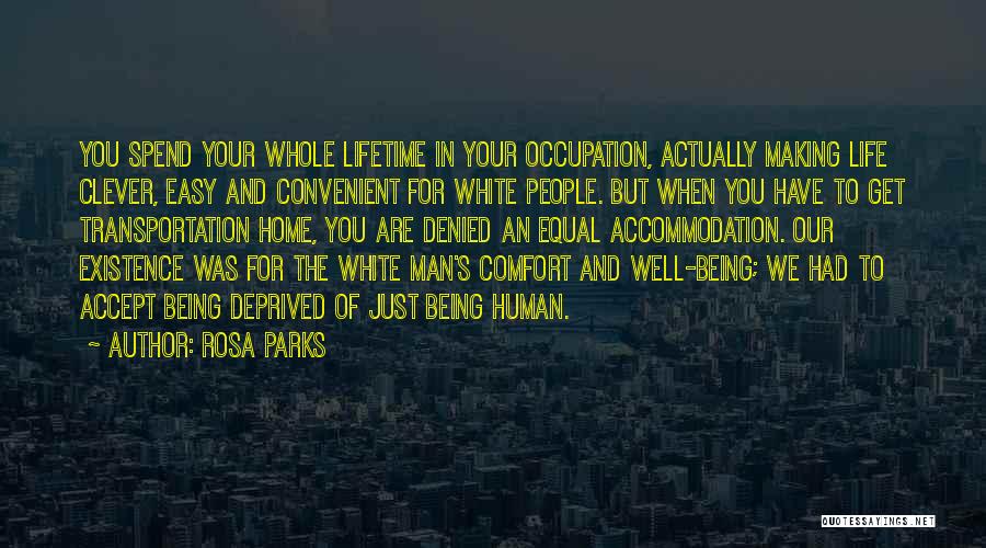 Rosa Parks Quotes: You Spend Your Whole Lifetime In Your Occupation, Actually Making Life Clever, Easy And Convenient For White People. But When