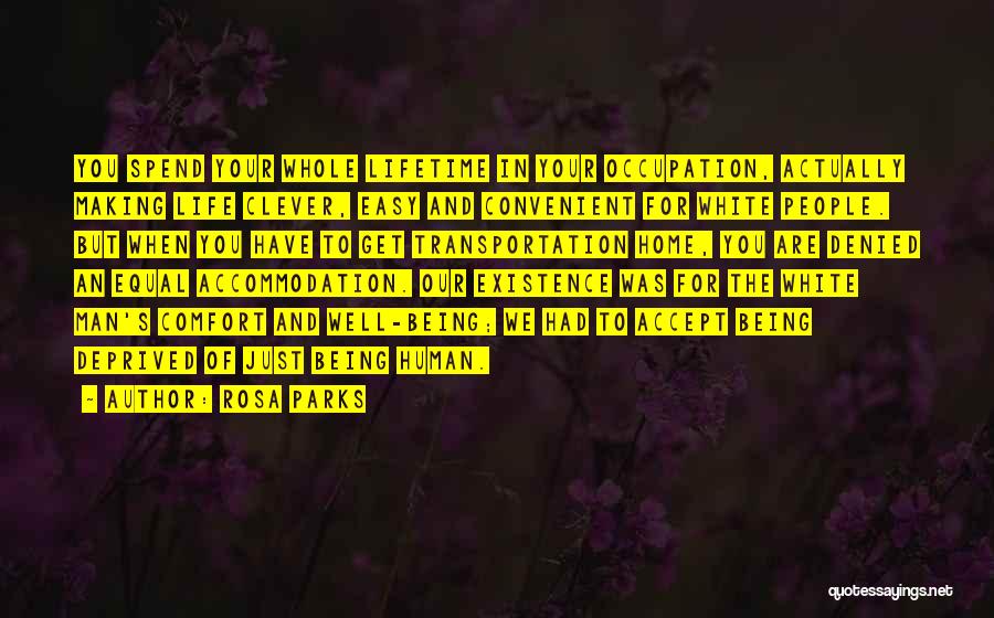 Rosa Parks Quotes: You Spend Your Whole Lifetime In Your Occupation, Actually Making Life Clever, Easy And Convenient For White People. But When