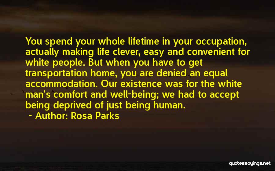 Rosa Parks Quotes: You Spend Your Whole Lifetime In Your Occupation, Actually Making Life Clever, Easy And Convenient For White People. But When