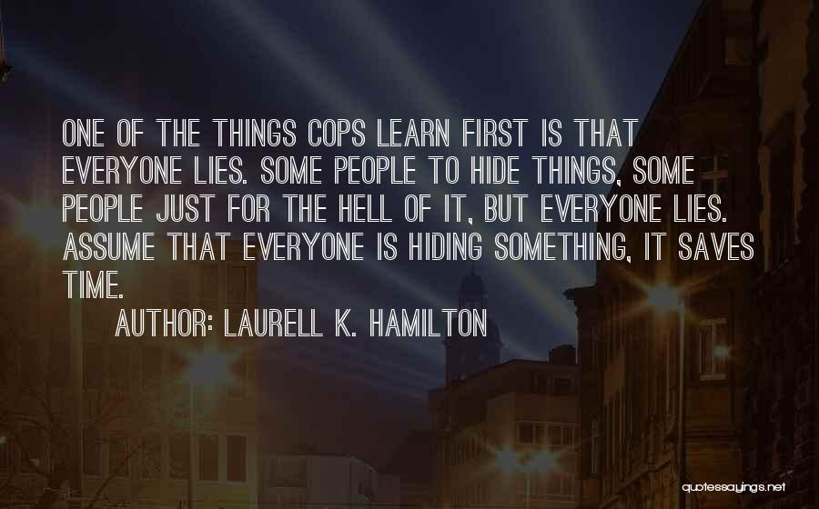 Laurell K. Hamilton Quotes: One Of The Things Cops Learn First Is That Everyone Lies. Some People To Hide Things, Some People Just For
