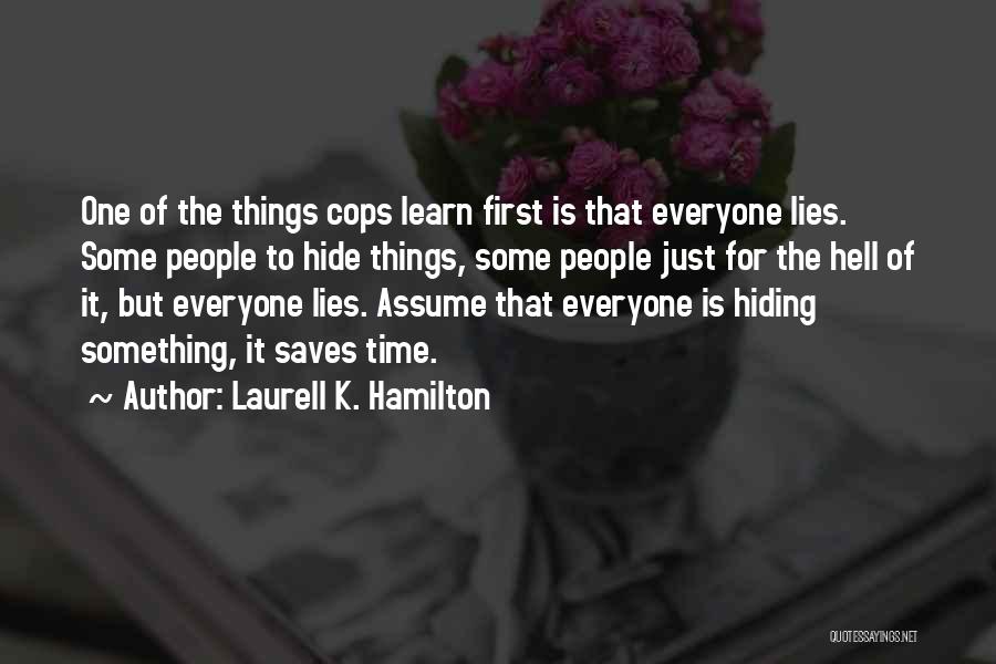 Laurell K. Hamilton Quotes: One Of The Things Cops Learn First Is That Everyone Lies. Some People To Hide Things, Some People Just For