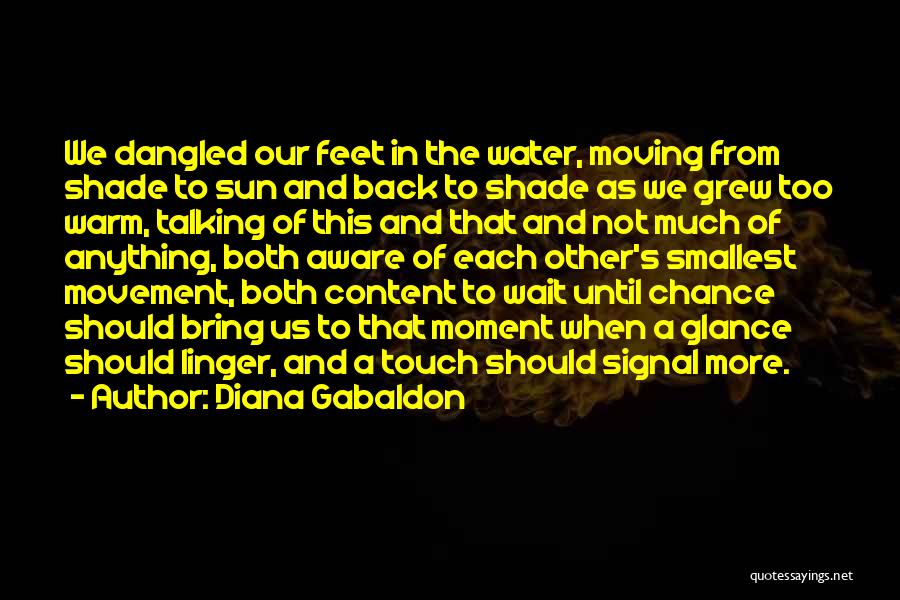 Diana Gabaldon Quotes: We Dangled Our Feet In The Water, Moving From Shade To Sun And Back To Shade As We Grew Too