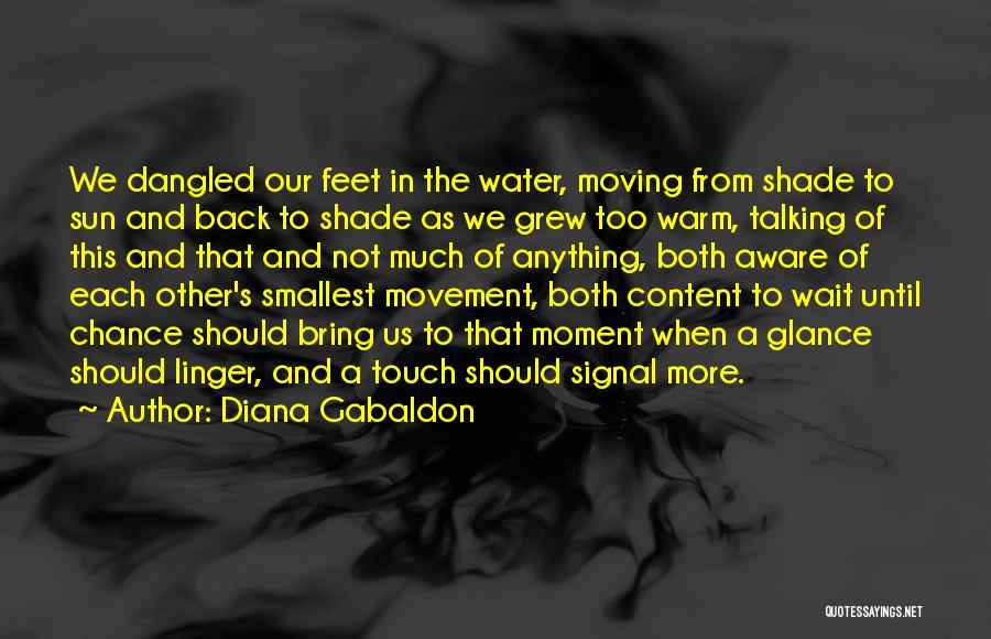 Diana Gabaldon Quotes: We Dangled Our Feet In The Water, Moving From Shade To Sun And Back To Shade As We Grew Too