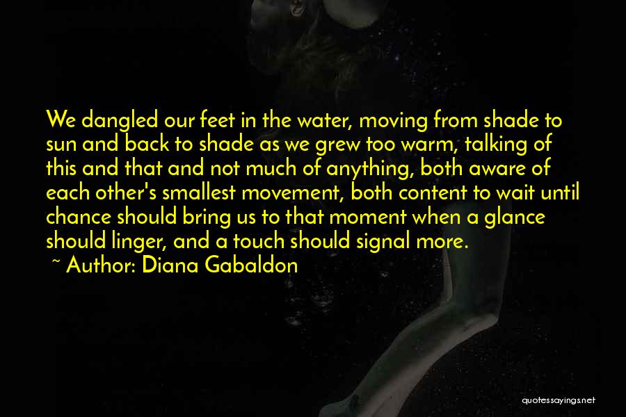 Diana Gabaldon Quotes: We Dangled Our Feet In The Water, Moving From Shade To Sun And Back To Shade As We Grew Too