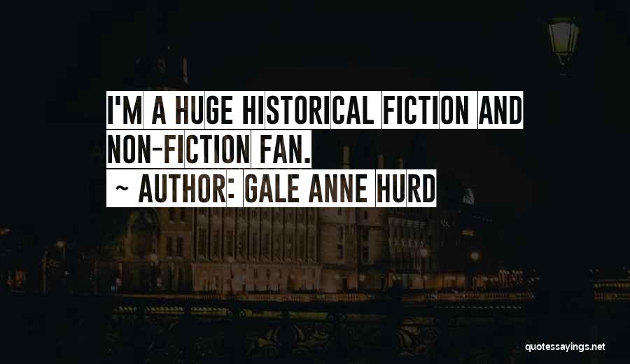 Gale Anne Hurd Quotes: I'm A Huge Historical Fiction And Non-fiction Fan.