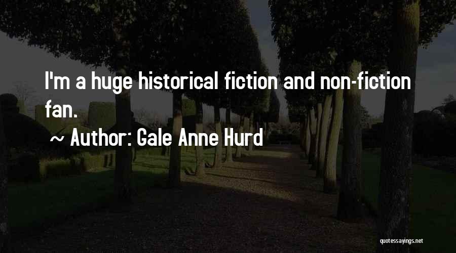 Gale Anne Hurd Quotes: I'm A Huge Historical Fiction And Non-fiction Fan.