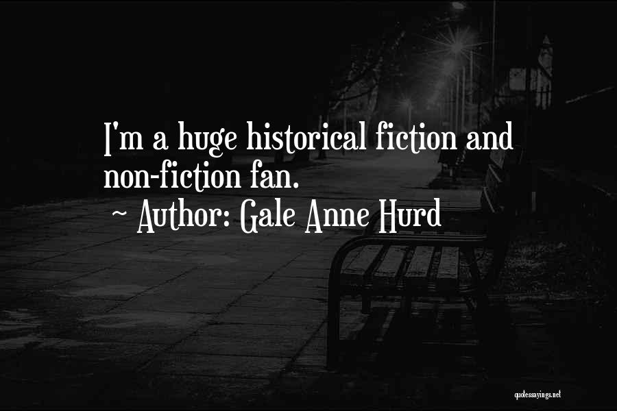 Gale Anne Hurd Quotes: I'm A Huge Historical Fiction And Non-fiction Fan.