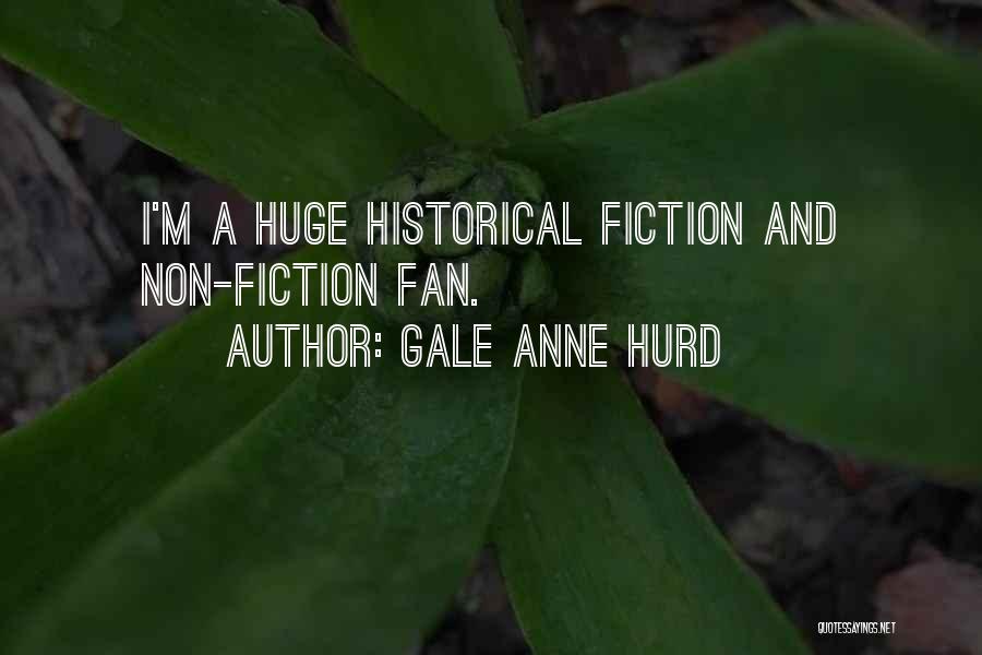Gale Anne Hurd Quotes: I'm A Huge Historical Fiction And Non-fiction Fan.