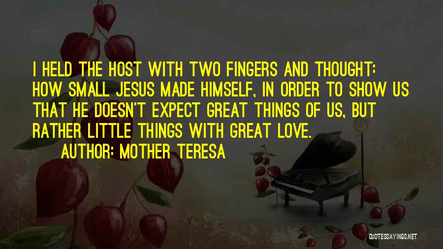 Mother Teresa Quotes: I Held The Host With Two Fingers And Thought: How Small Jesus Made Himself, In Order To Show Us That