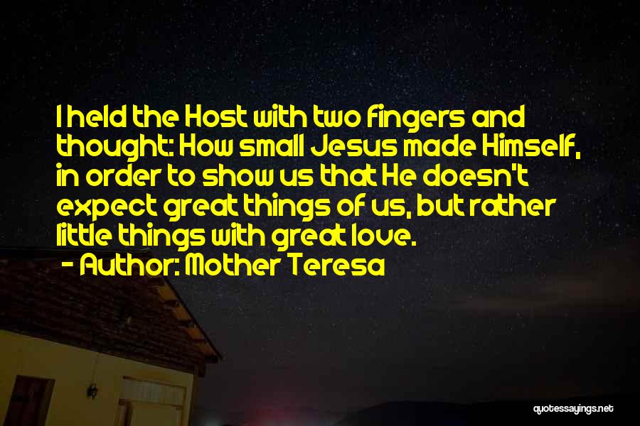 Mother Teresa Quotes: I Held The Host With Two Fingers And Thought: How Small Jesus Made Himself, In Order To Show Us That
