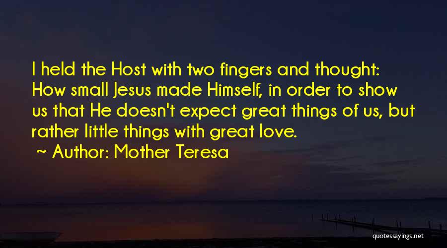 Mother Teresa Quotes: I Held The Host With Two Fingers And Thought: How Small Jesus Made Himself, In Order To Show Us That