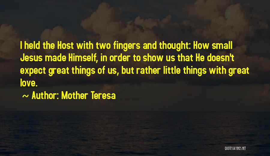 Mother Teresa Quotes: I Held The Host With Two Fingers And Thought: How Small Jesus Made Himself, In Order To Show Us That
