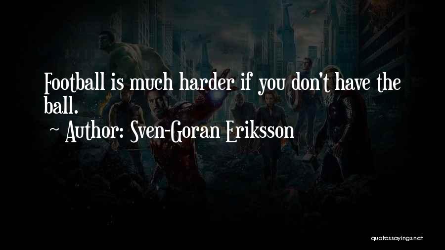 Sven-Goran Eriksson Quotes: Football Is Much Harder If You Don't Have The Ball.