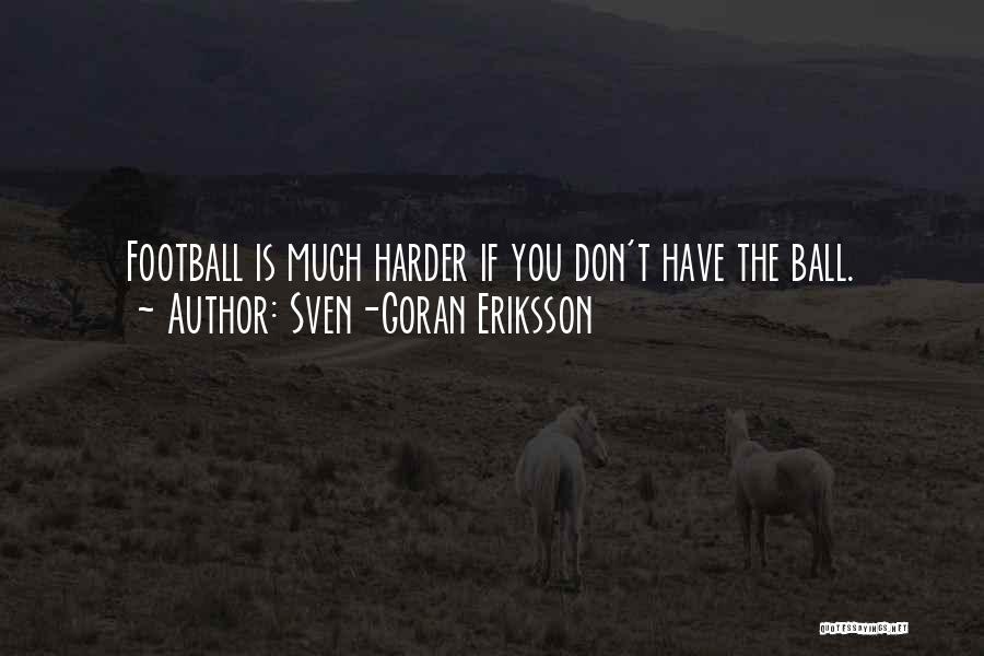 Sven-Goran Eriksson Quotes: Football Is Much Harder If You Don't Have The Ball.
