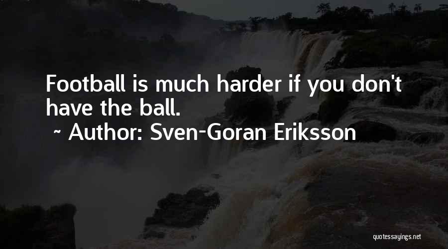 Sven-Goran Eriksson Quotes: Football Is Much Harder If You Don't Have The Ball.