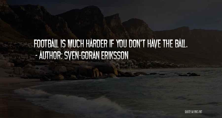 Sven-Goran Eriksson Quotes: Football Is Much Harder If You Don't Have The Ball.
