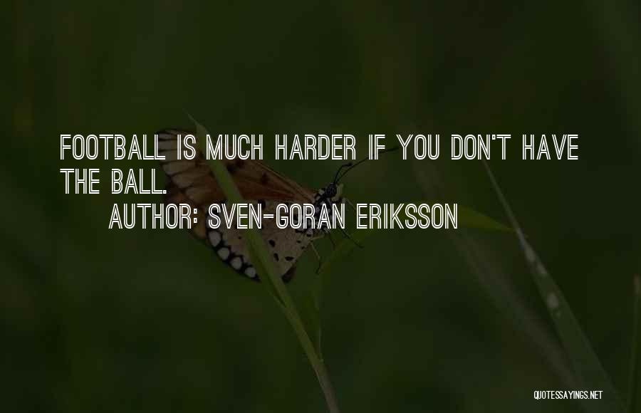 Sven-Goran Eriksson Quotes: Football Is Much Harder If You Don't Have The Ball.