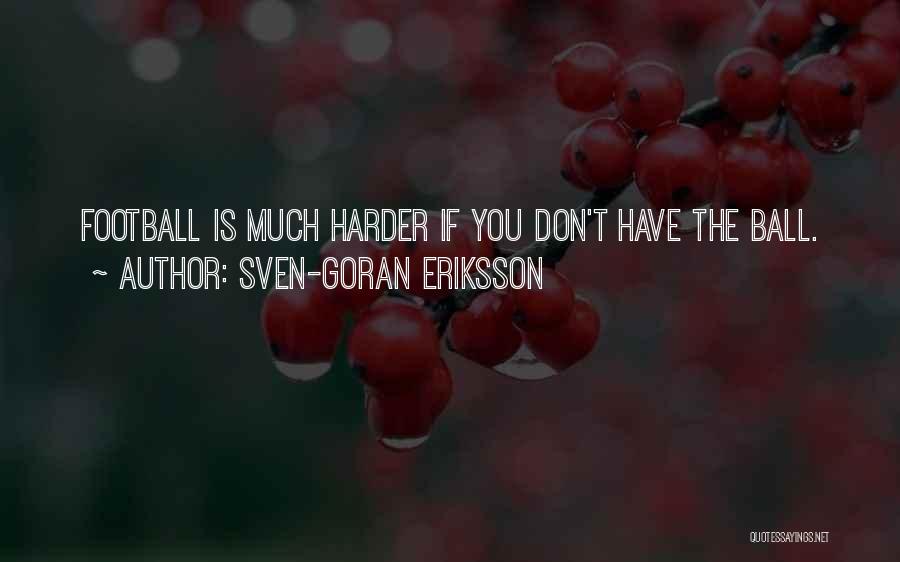 Sven-Goran Eriksson Quotes: Football Is Much Harder If You Don't Have The Ball.