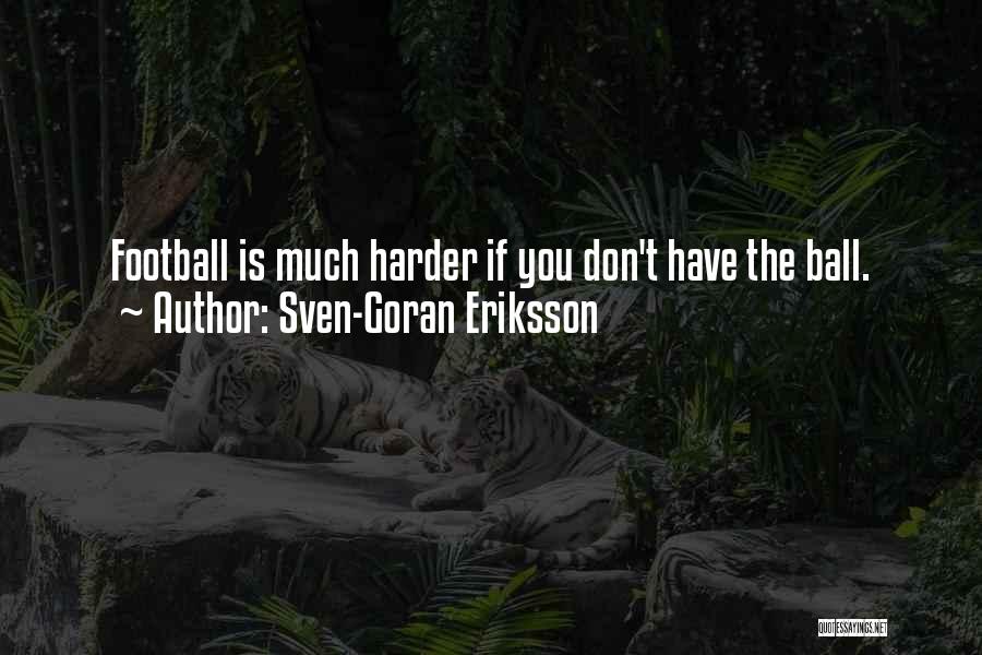 Sven-Goran Eriksson Quotes: Football Is Much Harder If You Don't Have The Ball.